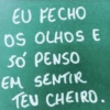 EU FECHO OS OLHOS E SO PENSO EM SENTIR TEU CHEIRO.