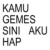 KAMU GEMES SINI AKU HAP