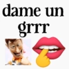 dame un grrr