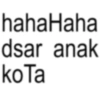 hahaHaha dsar anak koTa