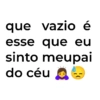 que vazio é esse que eu sinto meupai do céu