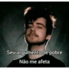 Seu argumento de pobre Não me afeta