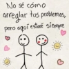 No sé cómo arreglar tus problemas, pero aquí estaré siempre