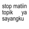 stop matiin topik ya sayangku
