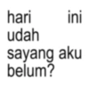 hari ini udah sayang aku belum?