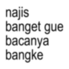 najis banget gue bacanya bangke