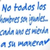 No todos los hombres son iguales. cada uno es mierda a su manerav