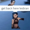 get back here lesbian
