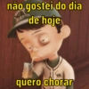 não gostei do dia de hoje quero chorar