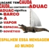 JACARE TEMCAUDA CAUDAAO CONTRÁRIO EADUAC ADUAC significa A-BARCO D-A U-VAPOR A-ESPACIAL C-SOVIÉTICO ESPALHEM ESSA MENSAGEM AO MUNDO
