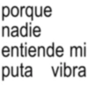 porque nadie entiende mi puta vibra