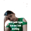 jaldi jaldi type kro na I am waiting