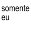 somente eu