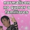 normalicen no querer a familiares