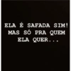 ELA É SAFADA SIM! MAS SÓ PRA QUEM ELA QUER...
