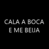 CALA A BOCA E ME BEIJA