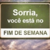 Sorria, você está no FIM DE SEMANA