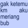gak ketemu aku km meriang bub