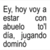 Ey, hoy voy a estar con abuelo to'l día, jugando dominó