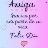 Amiga Gracias por ser parte de mi vida Feliz Dia