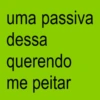 uma passiva dessa querendo me peitar