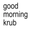 good morning krub