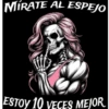 MIRATE AL ESPEJO ESTOY 10 VECES MEJOR