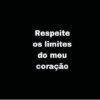 Respeite os limites do meu coração