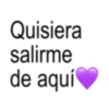 Quisiera salirme de aquí