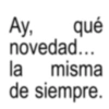 Ay, qué novedad... la misma de siempre.