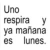 Uno respira y ya mañana es lunes.