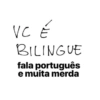 VC É BILINGUE fala português e muita merda