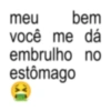 meu bem você me dá embrulho estômago no