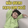 NÃO QUERO PAPO COM VOCÊ