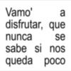 Vamo' a disfrutar, que nunca se sabe si nos queda poco