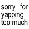 sorry for yapping too much