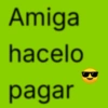 Amiga hacelo pagar