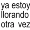 ya estoy llorando otra vez