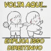 VOLTA AQUI... !! EXPLICA ISSO DIREITINHO