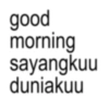 good morning sayangkuu duniakuu