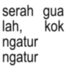 serah gua lah, ngatur ngatur kok