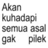 Akan kuhadapi semua asal gak pilek
