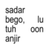 sadar bego, lu tuh anjir oon