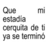 Que estadía mi cerquita de ti ya se terminó