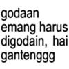 godaan emang harus digodain, hai gantenggg