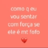 como q eu vou sentar com força se ele é mt fofo