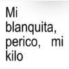 Mi blanquita, perico, mi kilo