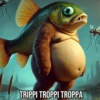 TRIPPI TROPPI TROPPA