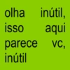 olha inútil, isso aqui parece VC, inútil