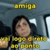 amiga vai logo direto ao ponto